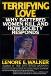 Terrifying Love: Why battered women kill and how society  responds