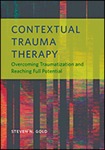 Contextual Trauma Therapy: Overcoming Traumatization and Reaching Full Potential by Steven N. Gold