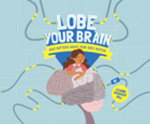 Lobe Your Brain: What Matters About Your Grey Matter by Leanne Boucher Gill