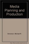Media Planning and Production by Michael R. Simonson and Roger P. Volker