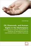 Oil Diamonds and Human Rights in the Marketplace: Campaigning to stop the capitalization of Sudanese oil development and the international trade in conflict diamonds by Ismael Muvingi