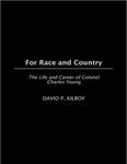 For Race and Country: The Life and Career of Colonel Charles Young by David Kilroy