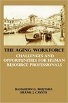 The Aging Workforce: Challenges and Opportunities for Human Resource Professionals by Bahaudin G. Mujtaba and Frank J. Cavico