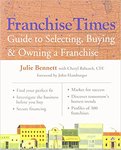 Franchise Times Guide to Selecting, Buying & Owning a Franchise by Cheryl Babcock and Julie Bennett
