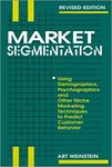 Market Segmentation: Using Demographics, Psychographics and Other Niche Marketing Techniques to Predict Customer Behavior by Art T. Weinstein