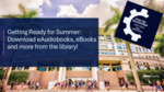 Gear up: Getting Ready for Summer: Download eAudiobooks, eBooks and more from the library!
