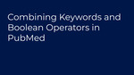Combining Keywords and Boolean Operators in PubMed