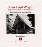 Frank Lloyd Wright & the Prairie School in Wisconsin: An Architectural Touring Guide by Kristin Visser