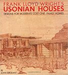 Frank Lloyd Wright's Usonian Houses: Designs for Moderate Cost One-Family Homes by John Sergeant