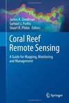 Coral Reef Remote Sensing: A Guide for Mapping, Monitoring and Management by James A. Goodman, Samuel J. Purkis, and Stuart R. Phinn