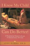 I Know My Child Can Do Better! : A Frustrated Parent's Guide to Educational Options by Anne H. Rambo